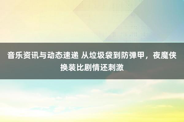 音乐资讯与动态速递 从垃圾袋到防弹甲，夜魔侠换装比剧情还刺激