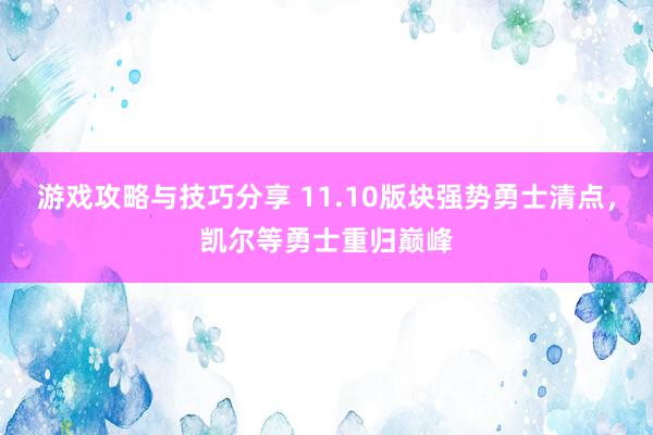 游戏攻略与技巧分享 11.10版块强势勇士清点，凯尔等勇士重归巅峰