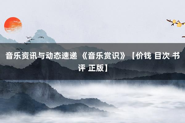 音乐资讯与动态速递 《音乐赏识》【价钱 目次 书评 正版】